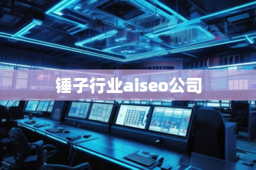 錘子行業aiseo公司 錘子行業aiseo公司