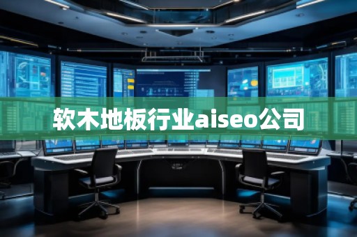 軟木地板行業aiseo公司 軟木地板行業aiseo公司