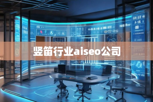 豎笛行業aiseo公司 豎笛行業aiseo公司