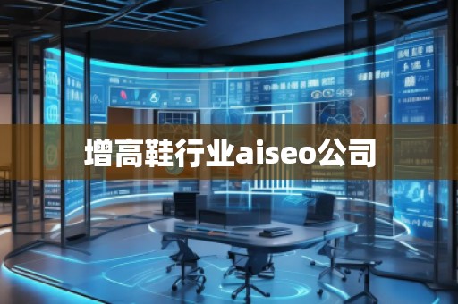 增高鞋行業aiseo公司