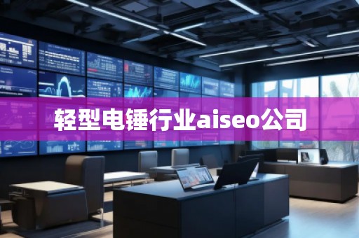 輕型電錘行業aiseo公司