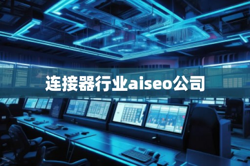 連接器行業aiseo公司