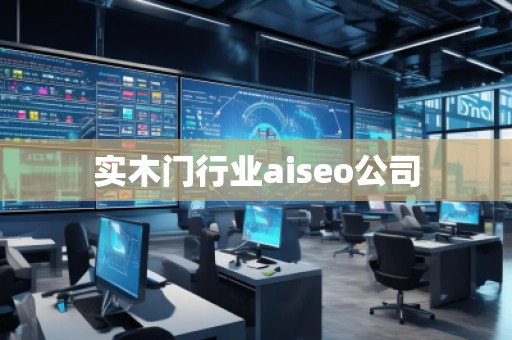實木門行業aiseo公司 實木門行業aiseo公司
