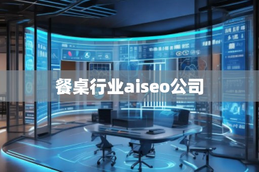 餐桌行業aiseo公司