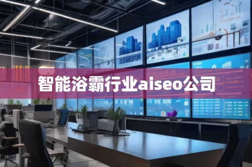 智能浴霸行業aiseo公司