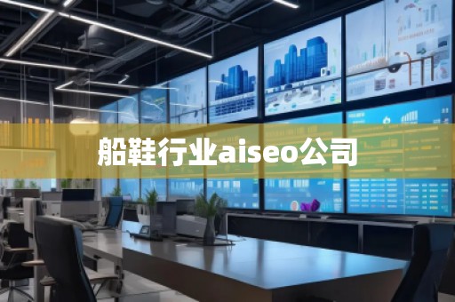 船鞋行業(yè)aiseo公司 船鞋行業(yè)aiseo公司