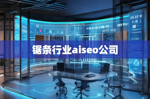 鋸條行業(yè)aiseo公司 鋸條行業(yè)aiseo公司
