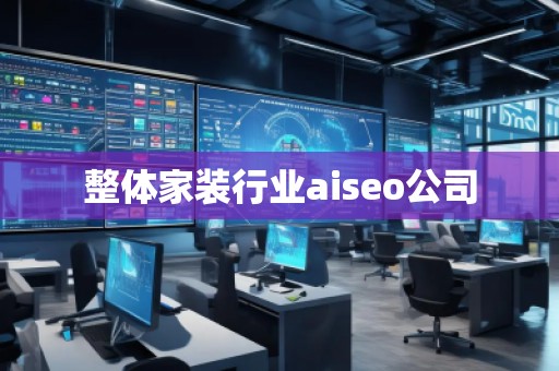 整體家裝行業(yè)aiseo公司