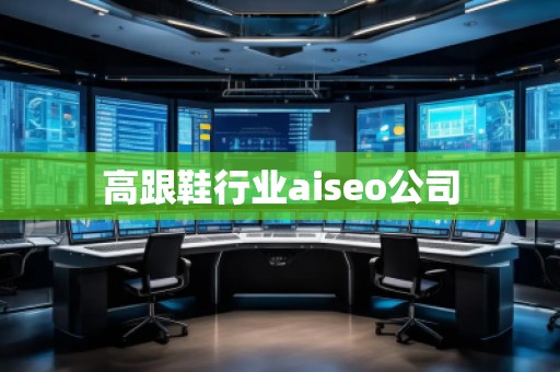 高跟鞋行業aiseo公司