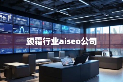頸霜行業aiseo公司