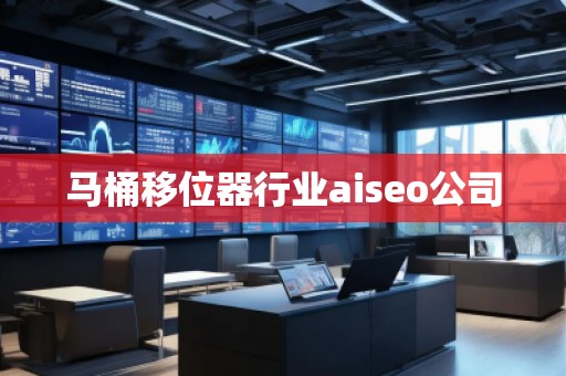馬桶移位器行業(yè)aiseo公司