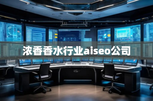 濃香香水行業(yè)aiseo公司
