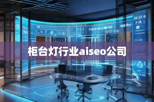 柜臺燈行業aiseo公司