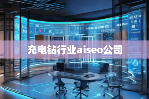 充電鉆行業aiseo公司 充電鉆行業aiseo公司