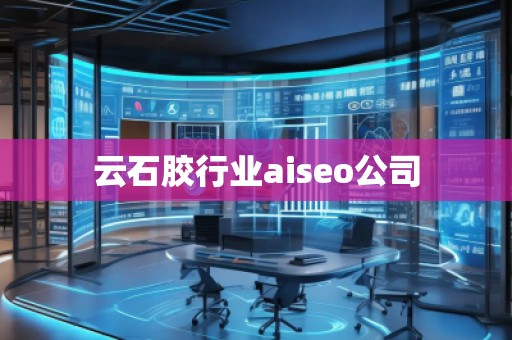 云石膠行業aiseo公司