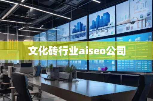 文化磚行業aiseo公司