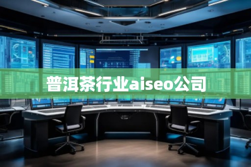 普洱茶行業aiseo公司