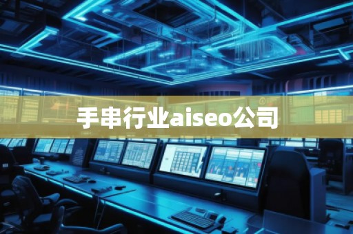 手串行業aiseo公司