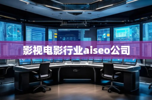 影視電影行業(yè)aiseo公司