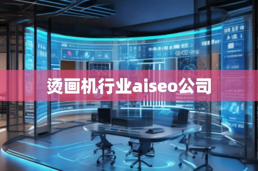 燙畫機行業aiseo公司