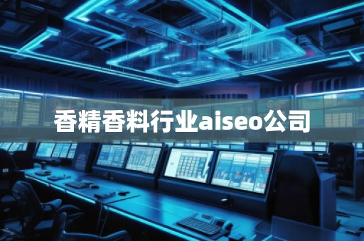 香精香料行業(yè)aiseo公司