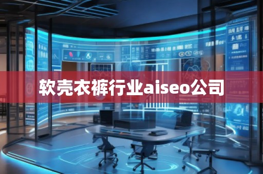 軟殼衣褲行業(yè)aiseo公司
