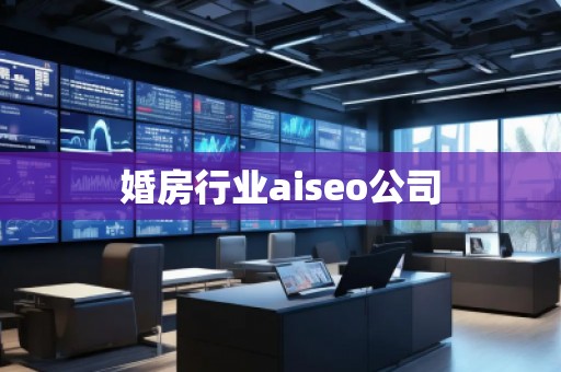 婚房行業aiseo公司 婚房行業aiseo公司
