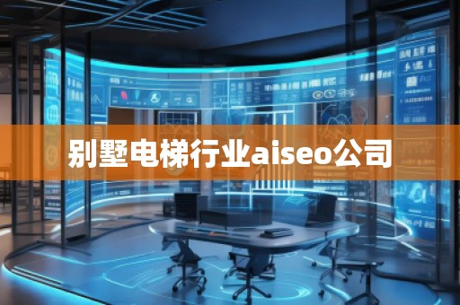 別墅電梯行業aiseo公司
