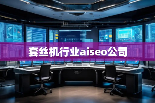 套絲機行業aiseo公司