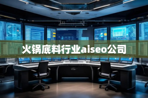 火鍋底料行業(yè)aiseo公司