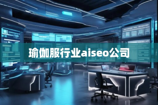 瑜伽服行業(yè)aiseo公司