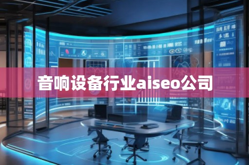 音響設備行業aiseo公司 音響設備行業aiseo公司