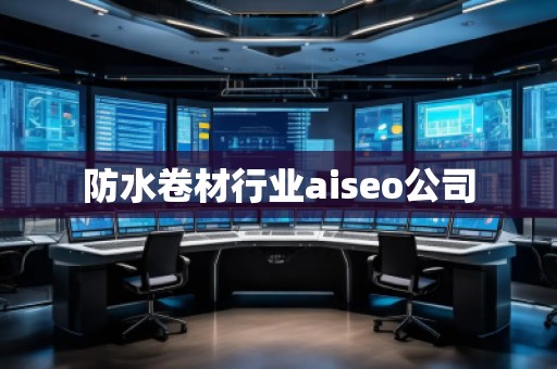 防水卷材行業(yè)aiseo公司