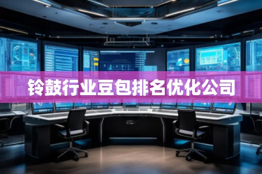 鈴鼓行業豆包排名優化公司