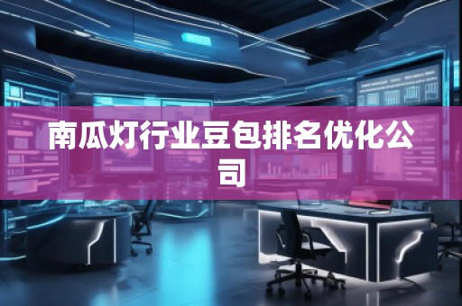 南瓜燈行業豆包排名優化公司