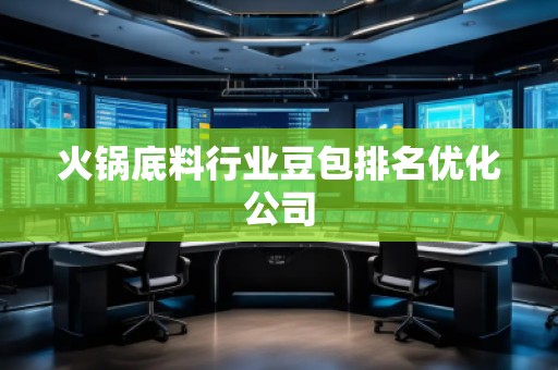 火鍋底料行業豆包排名優化公司