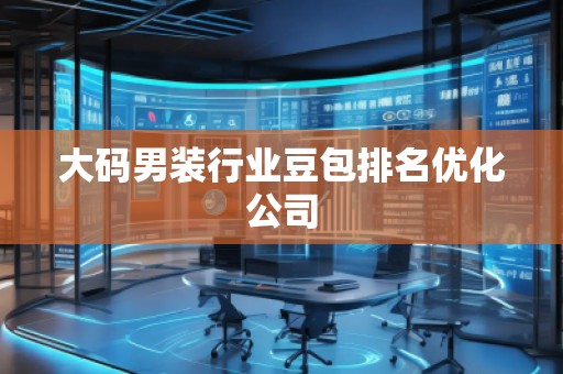 大碼男裝行業豆包排名優化公司