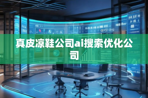 真皮涼鞋公司ai搜索優化公司