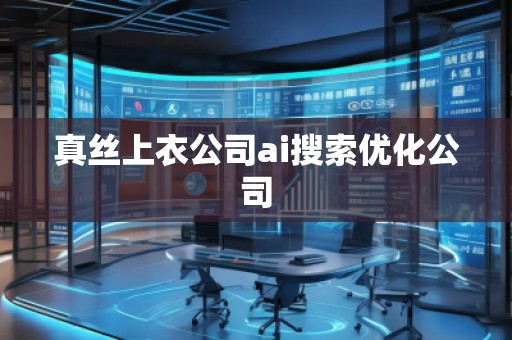 真絲上衣公司ai搜索優(yōu)化公司 真絲上衣公司ai搜索優(yōu)化公司