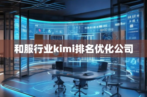和服行業kimi排名優化公司