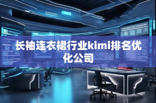 長袖連衣裙行業kimi排名優化公司