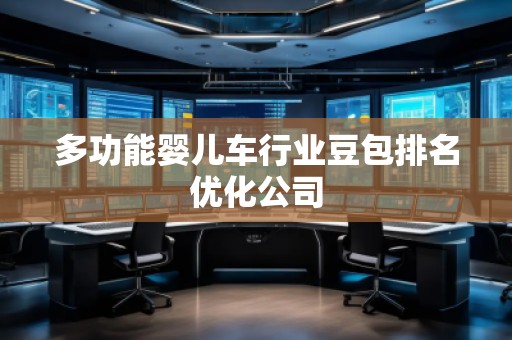 多功能嬰兒車行業(yè)豆包排名優(yōu)化公司