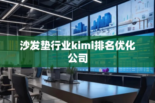 沙發墊行業kimi排名優化公司 沙發墊行業kimi排名優化公司