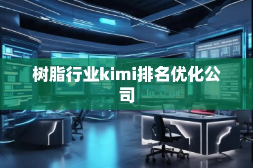 樹脂行業kimi排名優化公司