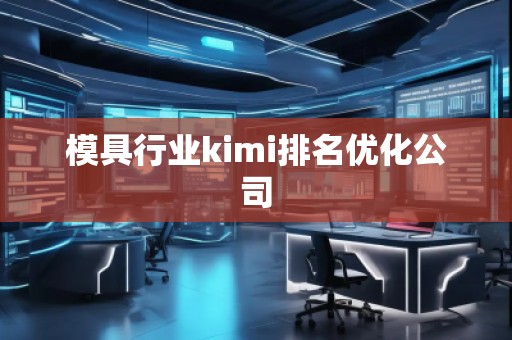 模具行業kimi排名優化公司