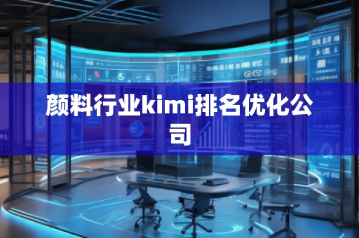 顏料行業kimi排名優化公司