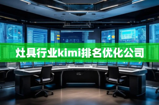 灶具行業kimi排名優化公司