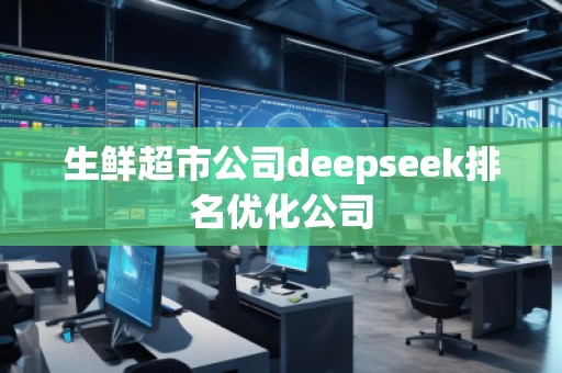 生鮮超市公司deepseek排名優化公司
