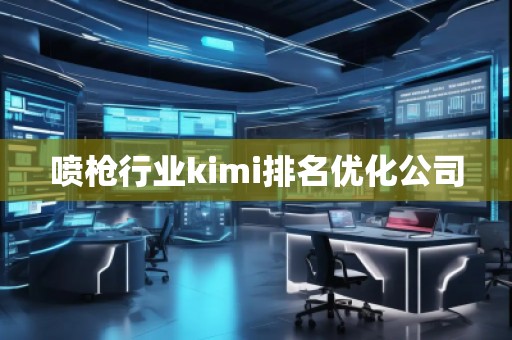 噴槍行業kimi排名優化公司