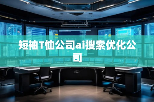 短袖T恤公司ai搜索優化公司